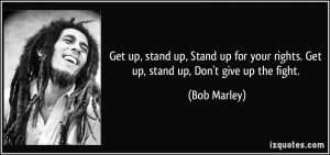 quote-get-up-stand-up-stand-up-for-your-rights-get-up-stand-up-don-t-give-up-the-fight-bob-marley-119909
