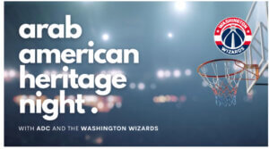 The American Arab Anti-Discrimination Committee (ADC) is thrilled to announce a special collaboration with the Washington Wizards in celebration of Arab American Heritage Month. Join us on Friday April 5, 2024